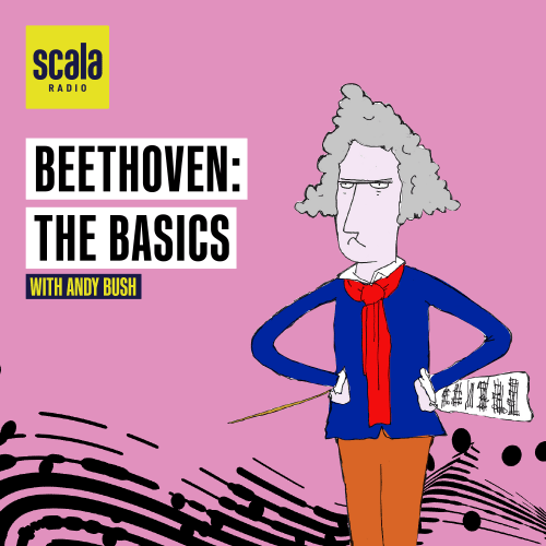Scala Radio Presents Beethoven: The Basics with Andy Bush