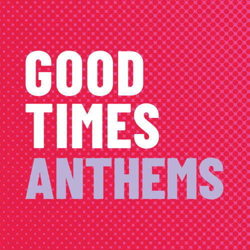 Good Times Anthems