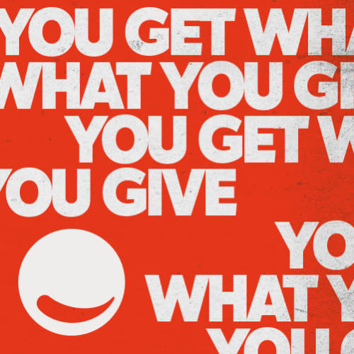 You get what you give